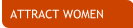 Attract Women - Advice for men on meeting, dating, and relating to women